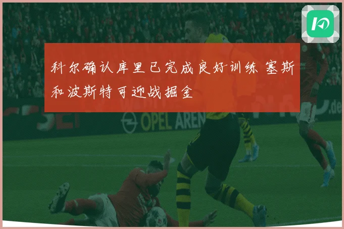 科尔确认库里已完成良好训练 塞斯和波斯特可迎战掘金