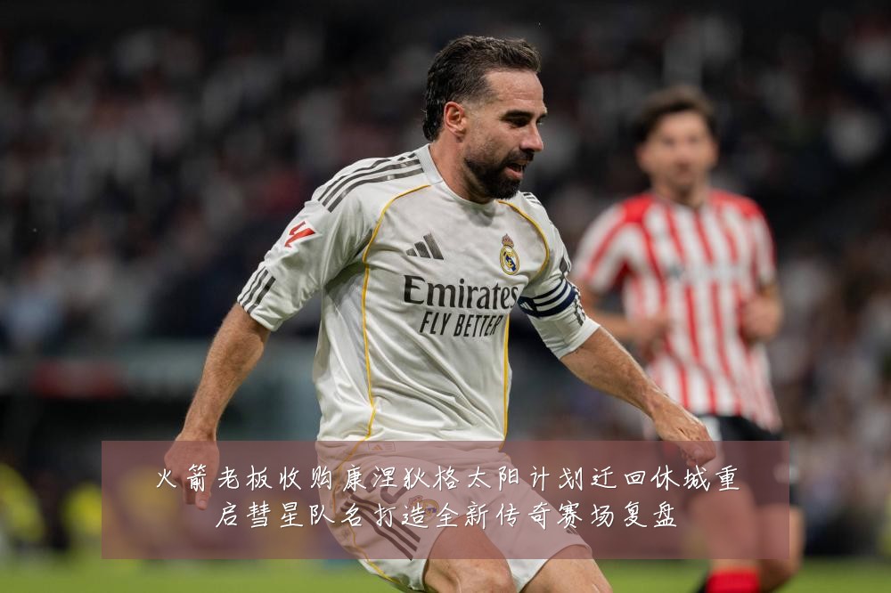 火箭老板收购康涅狄格太阳计划迁回休城重启彗星队名打造全新传奇赛场复盘