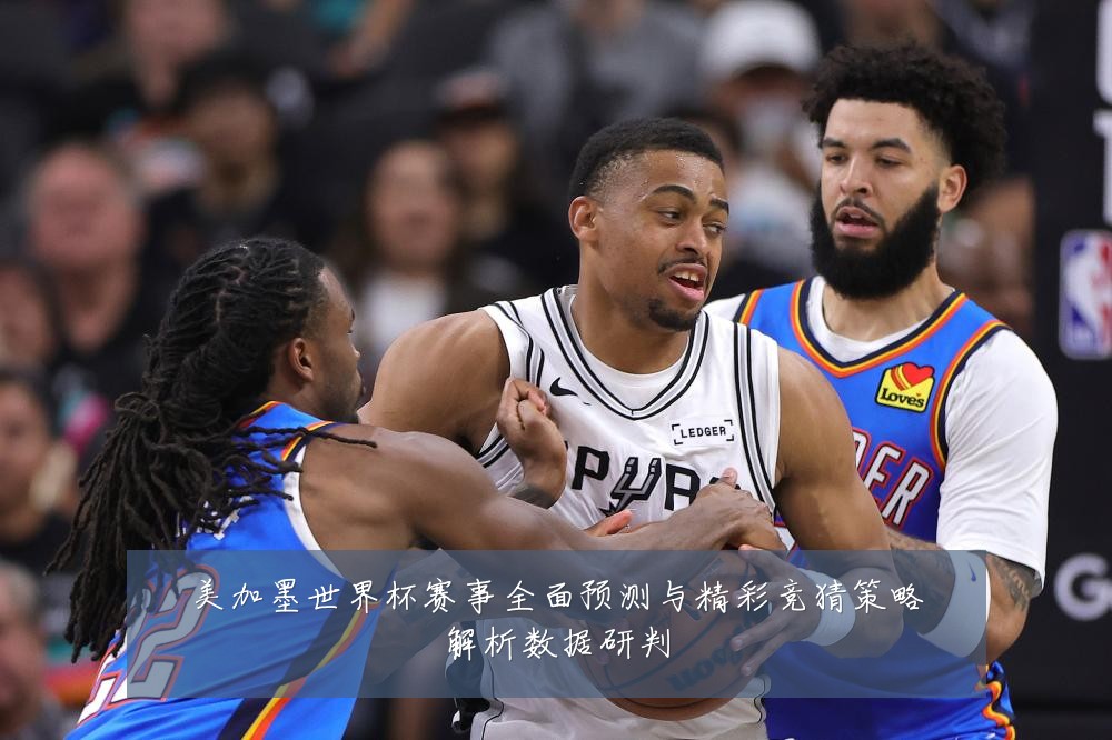 美加墨世界杯赛事全面预测与精彩竞猜策略解析数据研判